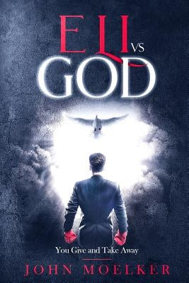 Eli vs God: You Give and Take Away by Moelker, John