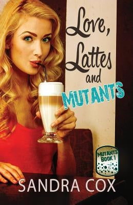 Love, Lattes and Mutants by Cox, Sandra