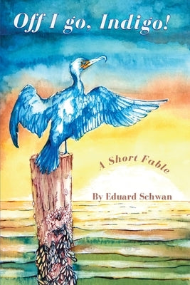 Off I go, Indigo!: A Short Fable by Schwan, Eduard