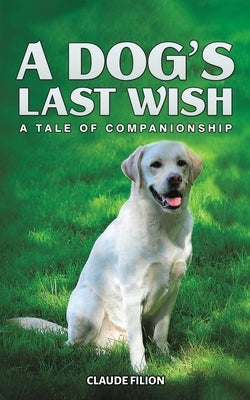 A Dog's Last Wish by Filion, Claude