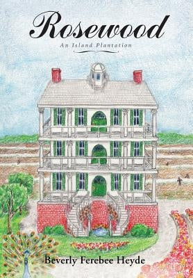 Rosewood: an Island Plantation by Ferebee Heyde, Beverly