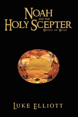 Noah and the Holy Scepter: Mesha of Moab by Elliott, Luke