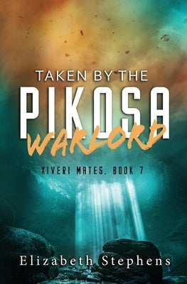 Taken by the Pikosa Warlord: a Barbarian SciFi Romance (Xiveri Mates Book 7) by Stephens, Elizabeth