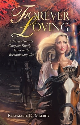 Forever Loving: A Novel About the Compton Family-Tories in the Revolutionary War by Malroy, Rosemarie D.