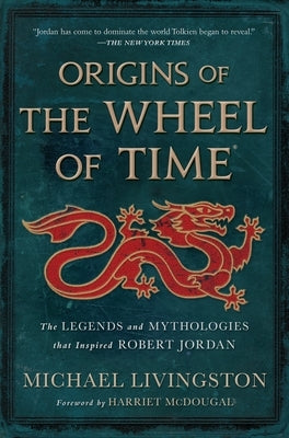 Origins of the Wheel of Time: The Legends and Mythologies That Inspired Robert Jordan by Livingston, Michael