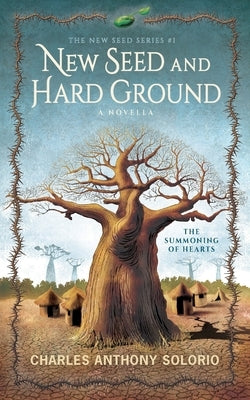 New Seed and Hard Ground: The Summoning of Hearts by Solorio, Charles Anthony