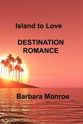 Island to Love: Destination Romance by Monroe, Barbara