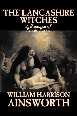 The Lancashire Witches by William Harrison Ainsworth, Fiction, Horror, Fairy Tales, Folk Tales, Legends & Mythology by Ainsworth, William Harrison