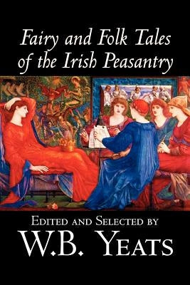 Fairy and Folk Tales of the Irish Peasantry, Edited by W.B.Yeats, Social Science, Folklore & Mythology by Yeats, W. B.