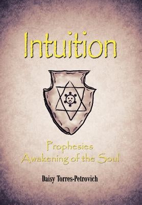 Intuition: Prophesies Awakening of the Soul by Torres-Petrovich, Daisy