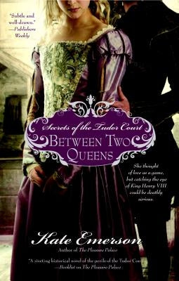 Secrets of the Tudor Court: Between Two Queens by Emerson, Kate