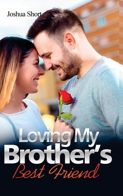 Romance Stories: Loving My Brother's Best Friend by Short, Joshua