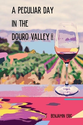 A Peculiar Day in the Douro Valley: and other stories by Eric, Benjamin