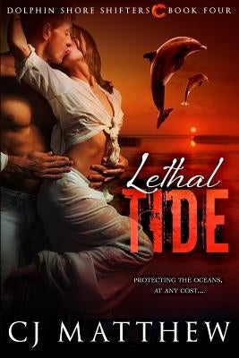 Lethal Tide: Dolphin Shore Shifters Book 4 by Matthew, Cj