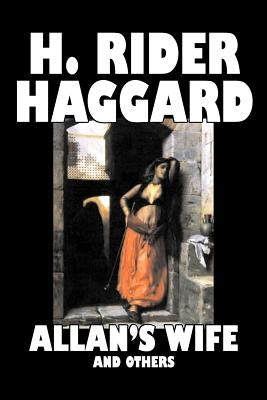 Allan's Wife and Others by H. Rider Haggard, Fiction, Fantasy, Historical, Action & Adventure, Fairy Tales, Folk Tales, Legends & Mythology by Haggard, H. Rider