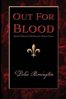 Out For Blood: Book Two of The Blood Royal Saga by Remington, Delia