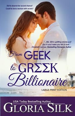 From Geek to Greek Billionaire LARGE PRINT: Did he deserve her second chance? Could he love a woman with secrets? by Silk, Gloria