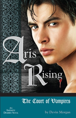 Aris Rising: The Court of Vampires: An Infinity Diaries Novel by Morgan, Devin