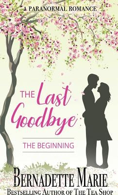 The Last Goodbye: The Beginning by Marie, Bernadette