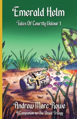 Emerald Helm: Tales Of Courtly Valour I by Rowe, Andrew Marc