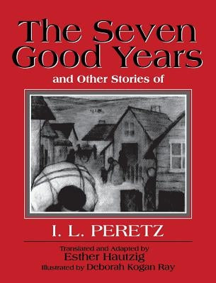 The Seven Good Years: And Other Stories of I. L. Peretz by Peretz, I. L.