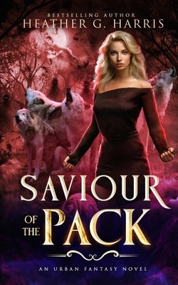 Saviour of the Pack: An Urban Fantasy Novel by Harris, Heather G.