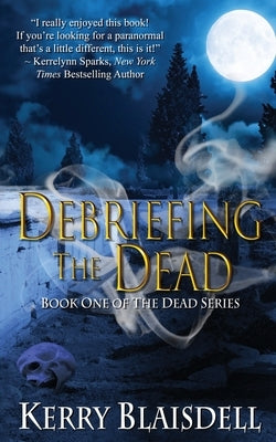 Debriefing the Dead: Book One of The Dead Series by Blaisdell, Kerry