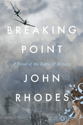 Breaking Point: A Novel of the Battle of Britain by Rhodes, John