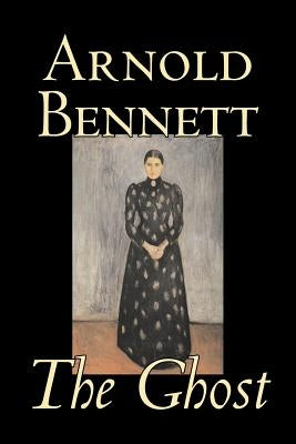 The Ghost by Arnold Bennett, Fiction, Literary by Bennett, Arnold