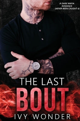 The Last Bout: A Dark Mafia Romance by Wonder, Ivy