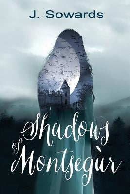 Shadows of Montsegur: A Tale of the Cathars by Sowards, J.