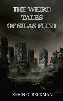 The Weird Tales of Silas Flint by Beckman, Kevin