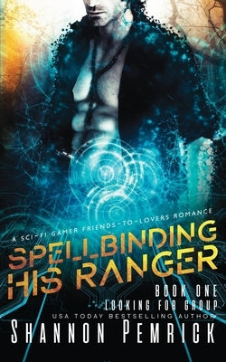 Spellbinding His Ranger: A Sci-Fi Gamer Friends-to-Lovers Romance by Pemrick, Shannon