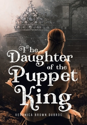 The Daughter of the Puppet King by Veronica Brown Dubroc