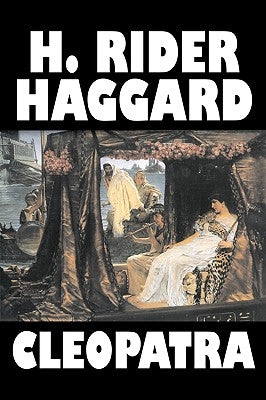 Cleopatra by H. Rider Haggard, Fiction, Fantasy, Historical, Literary by Haggard, H. Rider