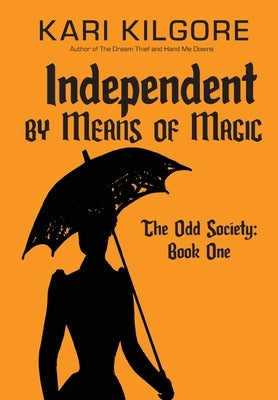 Independent by Means of Magic: The Odd Society: Book One by Kilgore, Kari