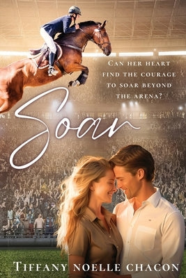 Soar: A Sweet Slow Burn Opposites Attract Equestrian RomCom by Chacon, Tiffany Noelle