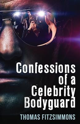 Confessions of a Celebrity Bodyguard by Fitzsimmons, Thomas