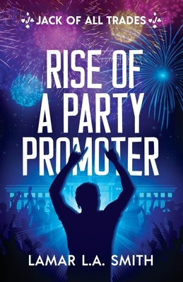 Jack of All Trades: Rise of a Party Promoter by Smith, Lamar