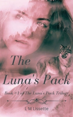 The Luna's Pack: Book #1 of The Luna's Pack Trilogy by Lissette, L. M.