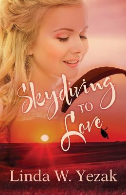 Skydiving to Love by Yezak, Linda W.