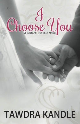 I Choose You: A Perfect Dish Romance, Book 3 by Kandle, Tawdra