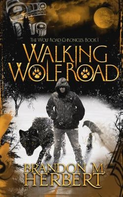 Walking Wolf Road: The Wolf Road Chronicles - Book 1 by Herbert, Brandon M.