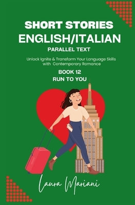 Short Stories in English/Italian - Parallel Text: Unlock Ignite & Transform Your Language Skills with Contemporary Romance by Mariani, Laura