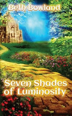 Seven Shades of Luminosity by Bowland, Beth