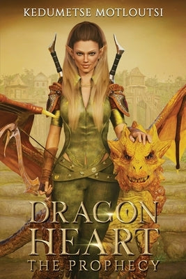 Dragon Heart: The Prophecy. An Adventure Fantasy Action by Motloutsi, Kedumetse