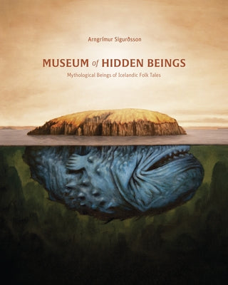 Museum of Hidden Beings: A Guide to Icelandic Creatures of Myth and Legend by Sigur&#195;&#176;sson, Arngrimur