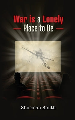 War is a Lonely Place to Be by Smith, Sherman L.