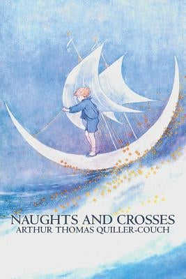 Naughts and Crosses by Arthur Thomas Quiller-Couch, Fiction, Action & Adventure by Quiller-Couch, Arthur Thomas