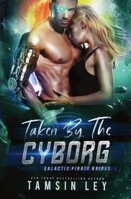 Taken by the Cyborg: A Spicy Sci Fi Military Romance by Ley, Tamsin